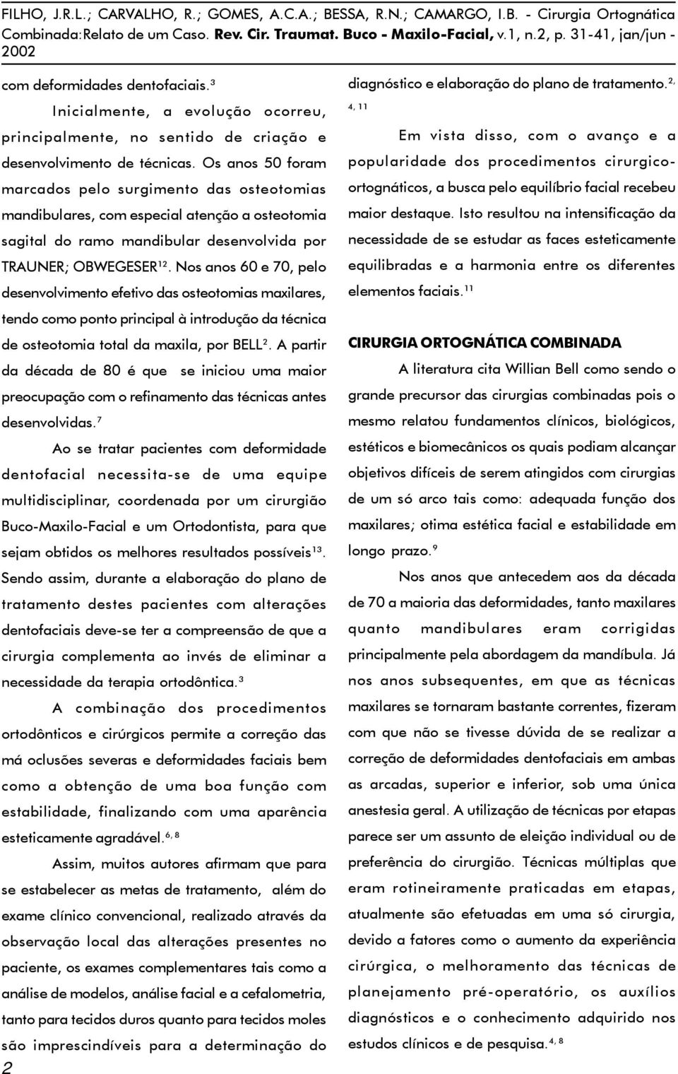 Nos anos 60 e 70, pelo desenvolvimento efetivo das osteotomias maxilares, tendo como ponto principal à introdução da técnica de osteotomia total da maxila, por BELL 2.