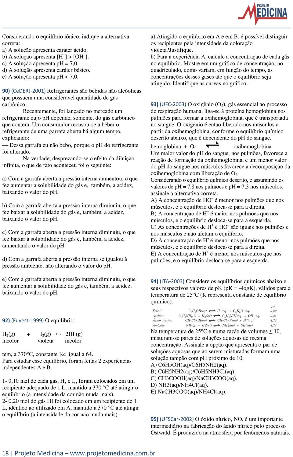 Recentemente, foi lançado no mercado um refrigerante cujo ph depende, somente, do gás carbônico que contém.