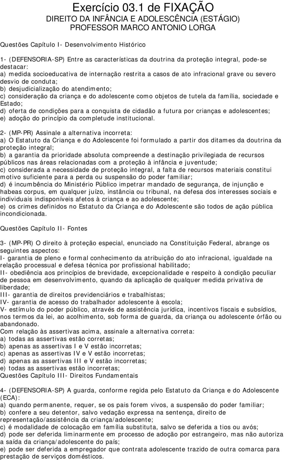 proteção integral, pode-se destacar: a) medida socioeducativa de internação restrita a casos de ato infracional grave ou severo desvio de conduta; b) desjudicialização do atendimento; c) consideração