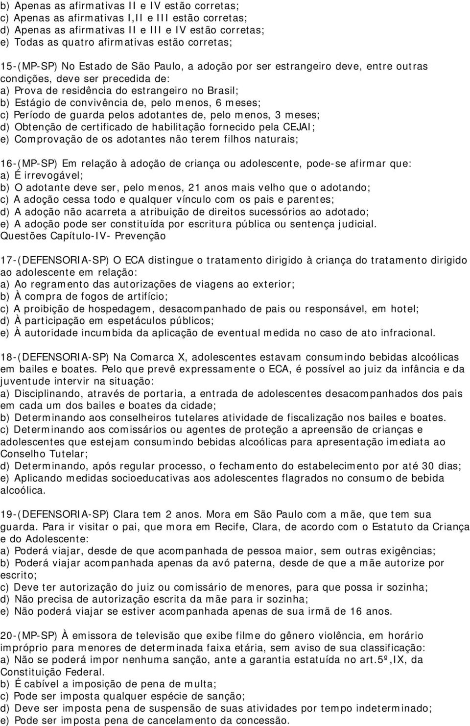 convivência de, pelo menos, 6 meses; c) Período de guarda pelos adotantes de, pelo menos, 3 meses; d) Obtenção de certificado de habilitação fornecido pela CEJAI; e) Comprovação de os adotantes não