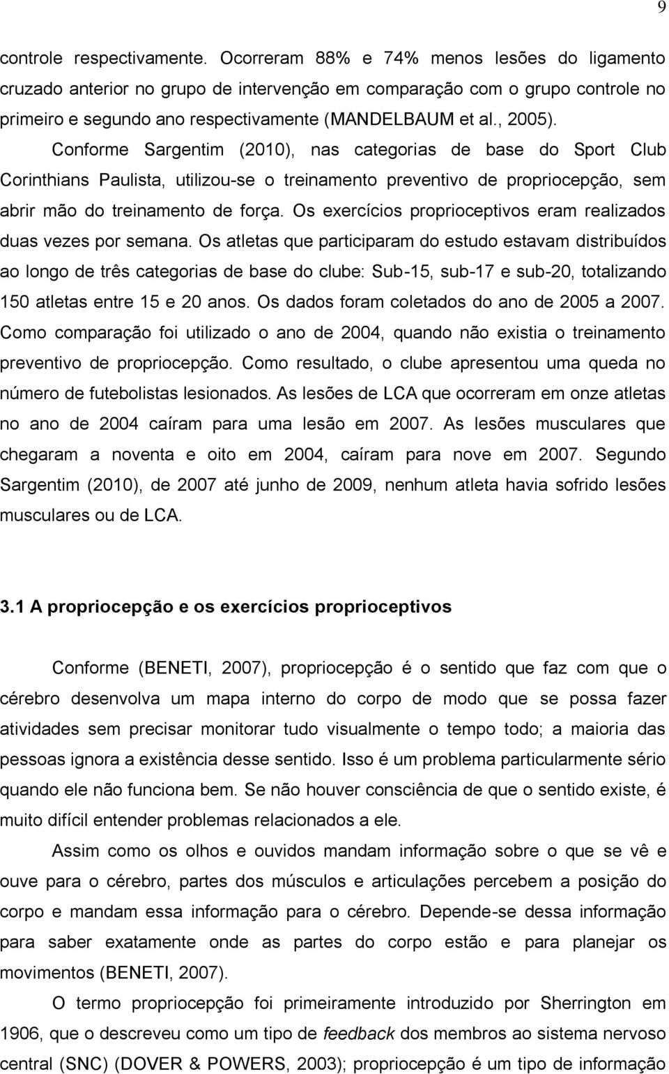 Conforme Sargentim (2010), nas categorias de base do Sport Club Corinthians Paulista, utilizou-se o treinamento preventivo de propriocepção, sem abrir mão do treinamento de força.