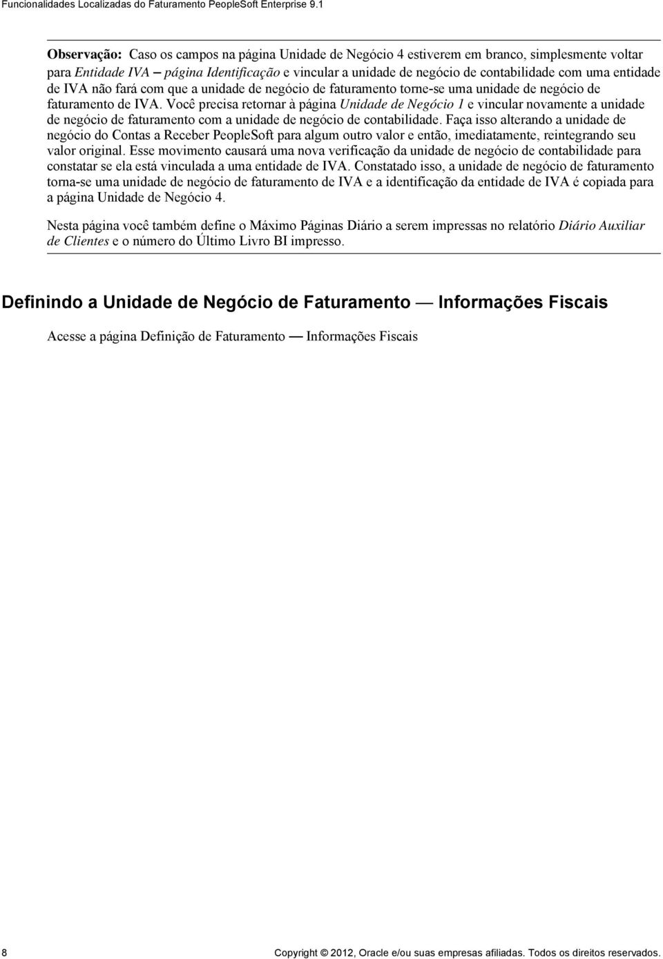 Você precisa retornar à página Unidade de Negócio 1 e vincular novamente a unidade de negócio de faturamento com a unidade de negócio de contabilidade.