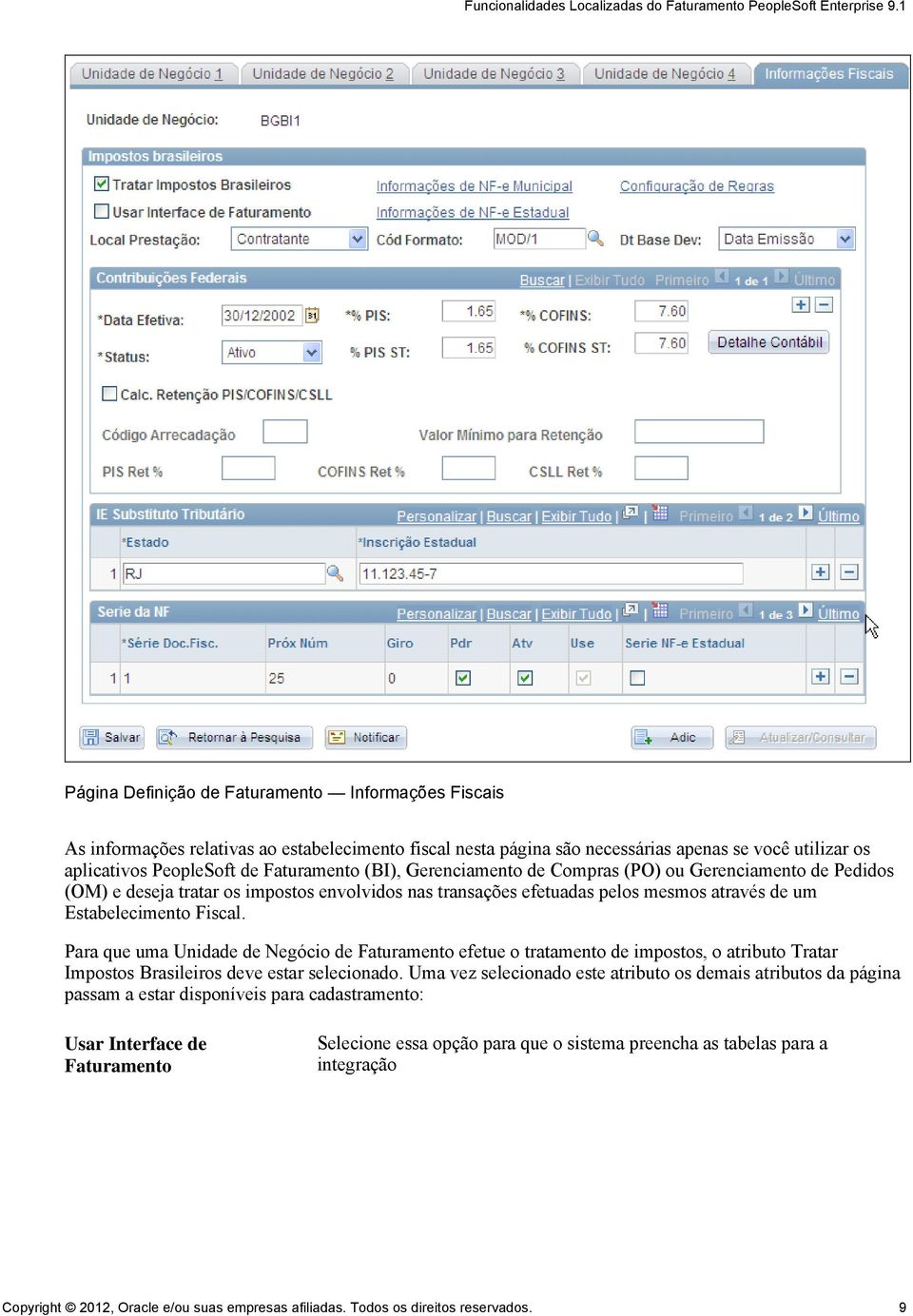 Para que uma Unidade de Negócio de Faturamento efetue o tratamento de impostos, o atributo Tratar Impostos Brasileiros deve estar selecionado.