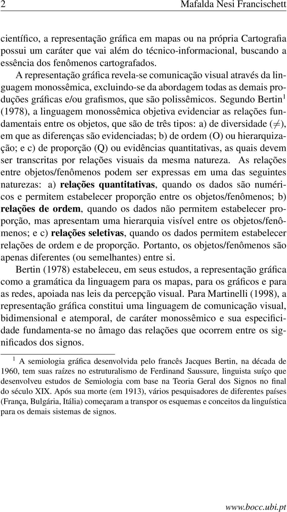 Segundo Bertin 1 (1978), a linguagem monossêmica objetiva evidenciar as relações fundamentais entre os objetos, que são de três tipos: a) de diversidade ( ), em que as diferenças são evidenciadas; b)