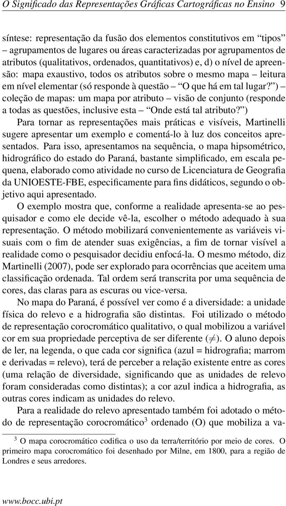 O que há em tal lugar? ) coleção de mapas: um mapa por atributo visão de conjunto (responde a todas as questões, inclusive esta Onde está tal atributo?