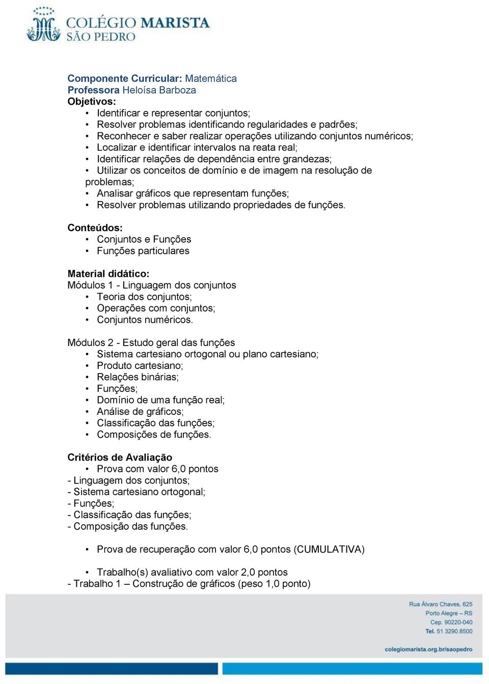 problemas; Analisar gráficos que representam funções; Resolver problemas utilizando propriedades de funções.