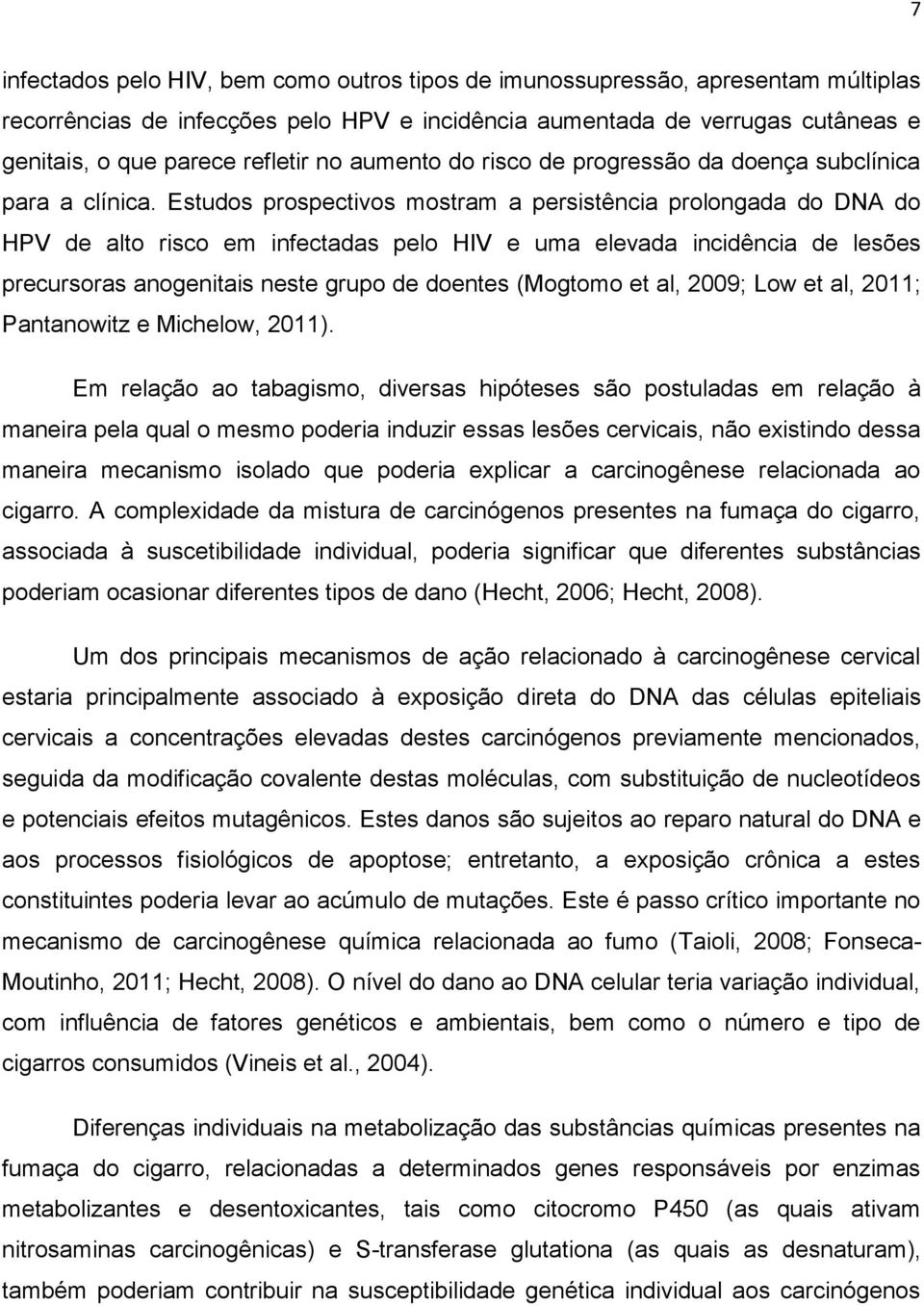 Estudos prospectivos mostram a persistência prolongada do DNA do HPV de alto risco em infectadas pelo HIV e uma elevada incidência de lesões precursoras anogenitais neste grupo de doentes (Mogtomo et