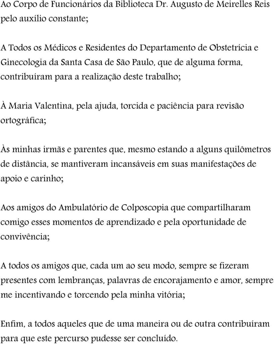 realização deste trabalho; À Maria Valentina, pela ajuda, torcida e paciência para revisão ortográfica; Às minhas irmãs e parentes que, mesmo estando a alguns quilômetros de distância, se mantiveram