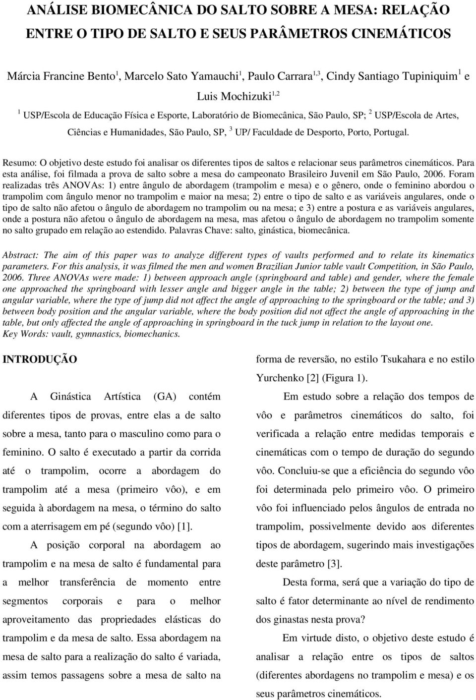 Porto, Portugal. Resumo: O objetivo deste estudo foi analisar os diferentes tipos de saltos e relacionar seus parâmetros cinemáticos.