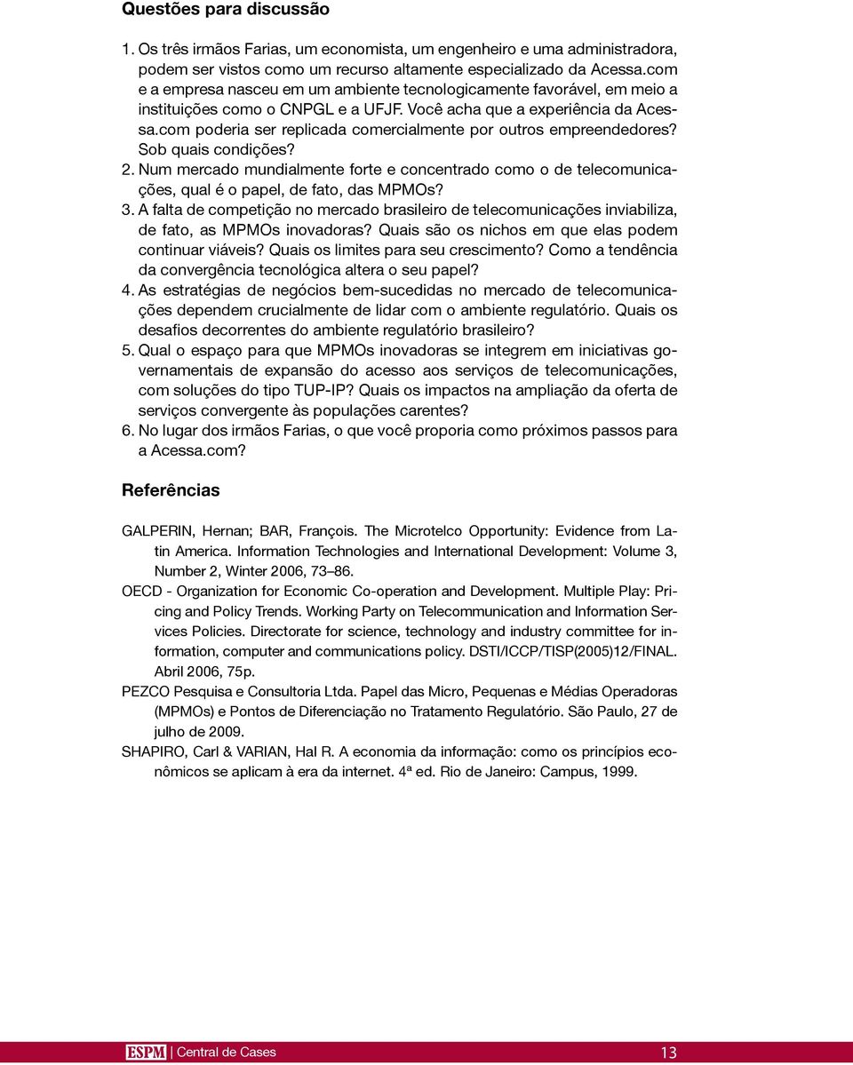 com poderia ser replicada comercialmente por outros empreendedores? Sob quais condições? 2. Num mercado mundialmente forte e concentrado como o de telecomunicações, qual é o papel, de fato, das MPMOs?