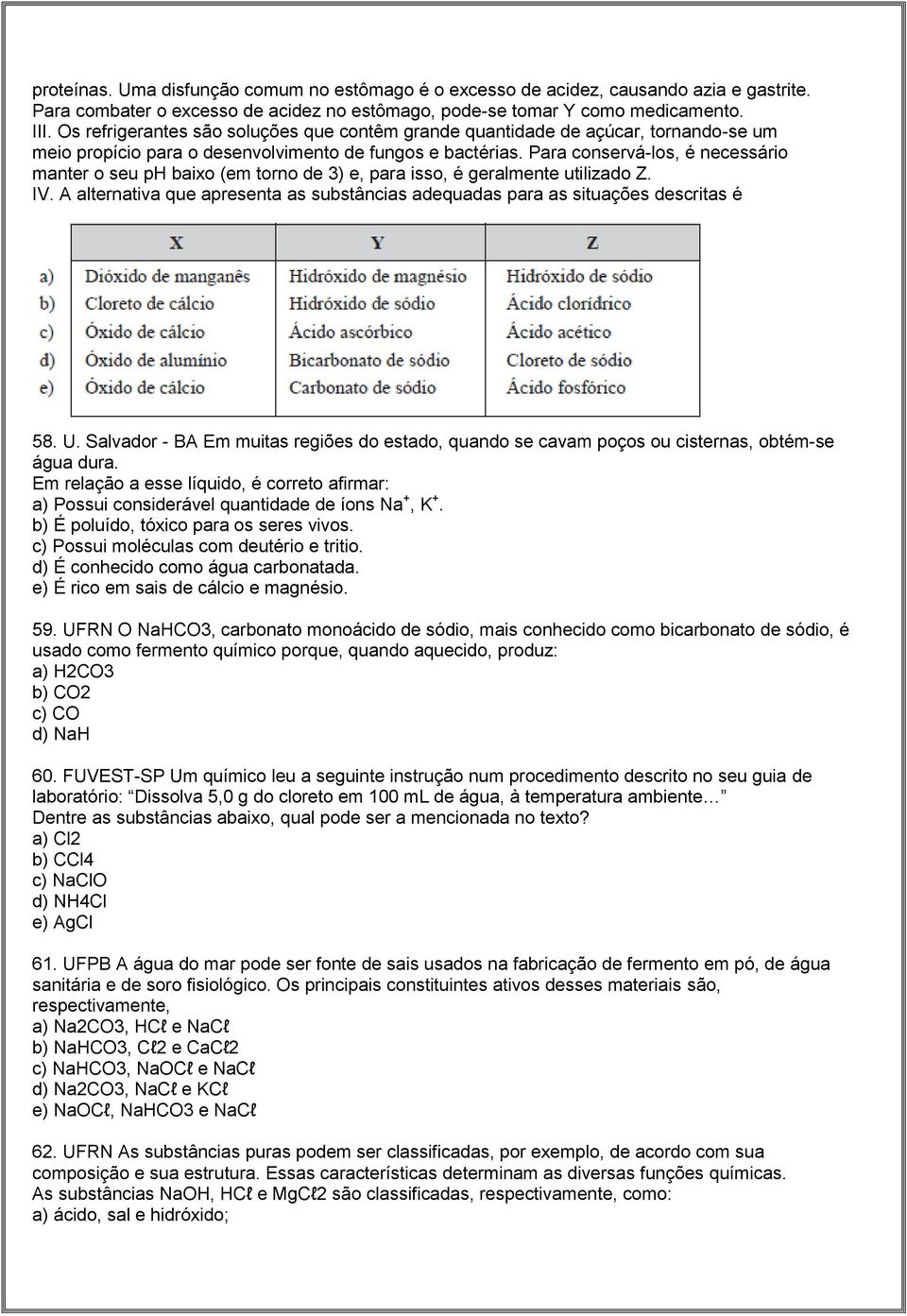 Para conservá-los, é necessário manter o seu ph baixo (em torno de 3) e, para isso, é geralmente utilizado Z. IV. A alternativa que apresenta as substâncias adequadas para as situações descritas é 58.