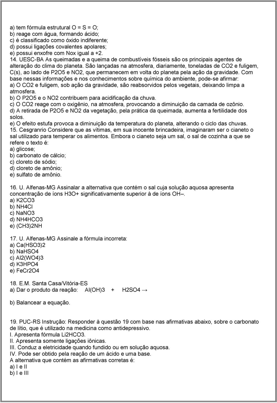 São lançadas na atmosfera, diariamente, toneladas de CO2 e fuligem, C(s), ao lado de P2O5 e NO2, que permanecem em volta do planeta pela ação da gravidade.