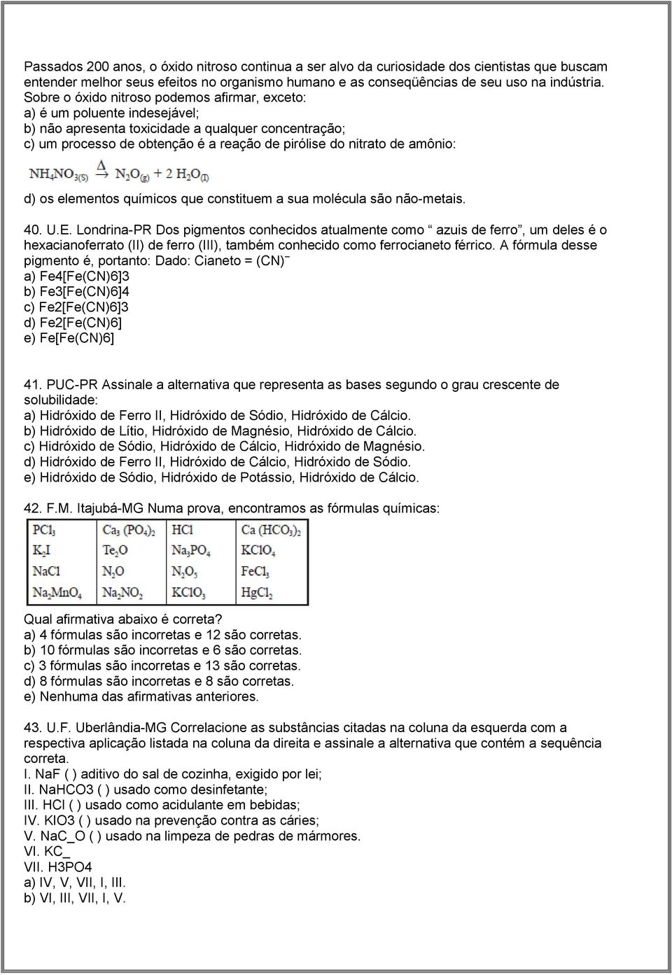 amônio: d) os elementos químicos que constituem a sua molécula são não-metais. 40. U.E.