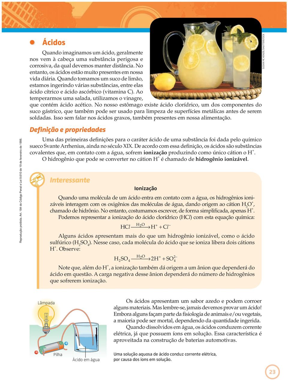 Ao temperarmos uma salada, utilizamos o vinagre, que contém ácido acético.