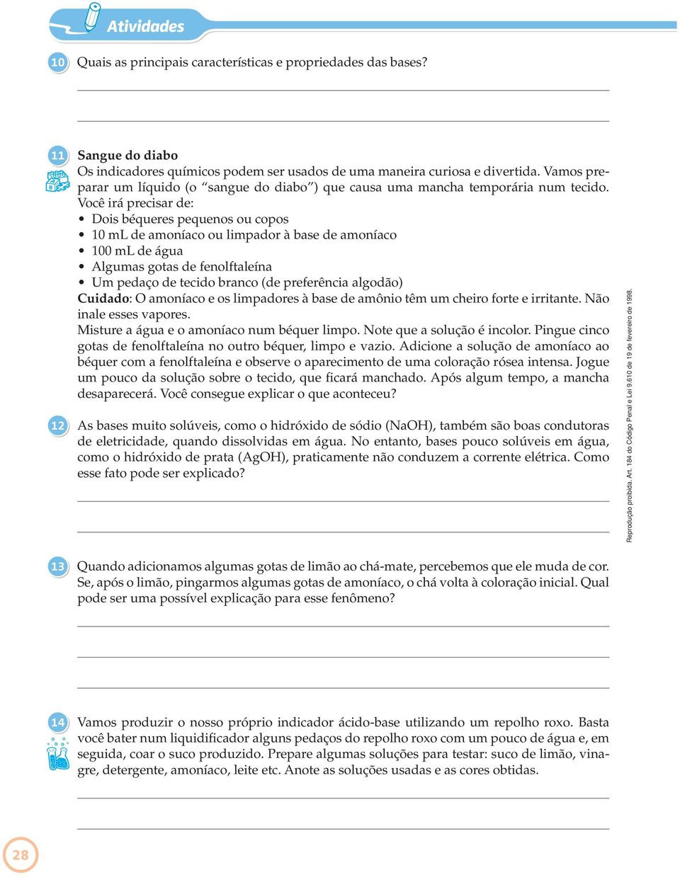 Você irá precisar de: Dois béqueres pequenos ou copos 10 ml de amoníaco ou limpador à base de amoníaco 100 ml de água Algumas gotas de fenolftaleína Um pedaço de tecido branco (de preferência