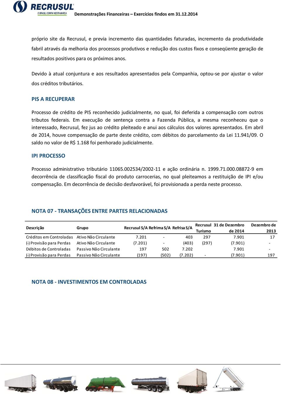 PIS A RECUPERAR Processo de crédito de PIS reconhecido judicialmente, no qual, foi deferida a compensação com outros tributos federais.