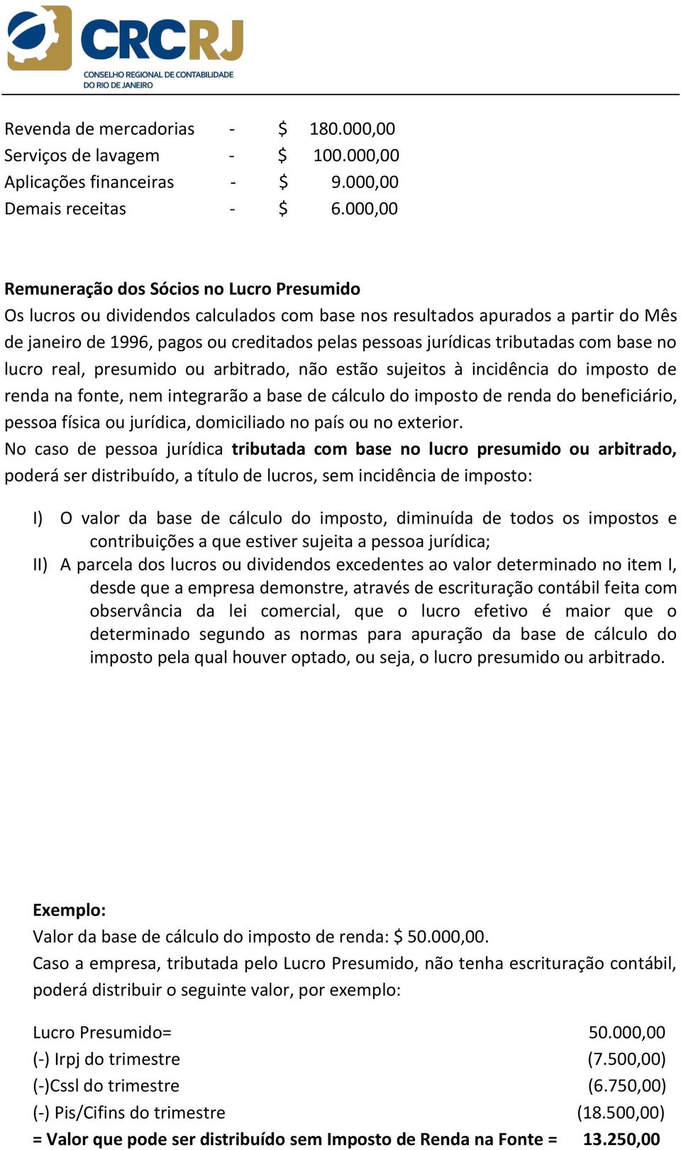 tributadas com base no lucro real, presumido ou arbitrado, não estão sujeitos à incidência do imposto de renda na fonte, nem integrarão a base de cálculo do imposto de renda do beneficiário, pessoa