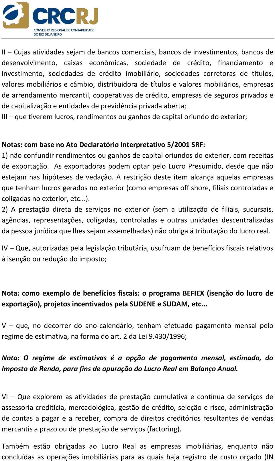 seguros privados e de capitalização e entidades de previdência privada aberta; III que tiverem lucros, rendimentos ou ganhos de capital oriundo do exterior; Notas: com base no Ato Declaratório