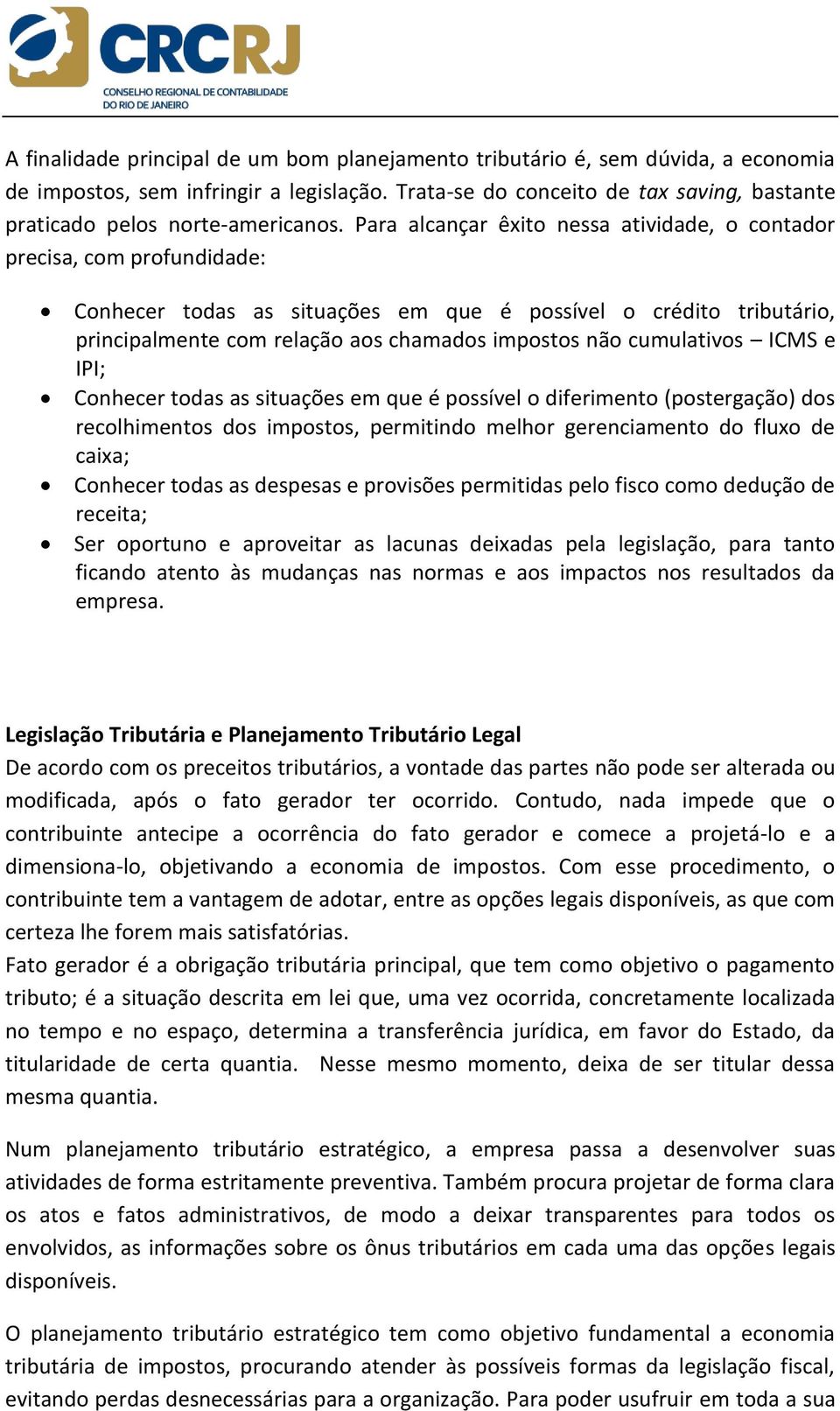 Para alcançar êxito nessa atividade, o contador precisa, com profundidade: Conhecer todas as situações em que é possível o crédito tributário, principalmente com relação aos chamados impostos não