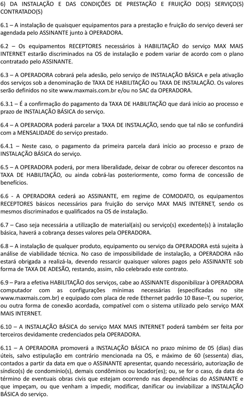 2 Os equipamentos RECEPTORES necessários à HABILITAÇÃO do serviço MAX MAIS INTERNET estarão discriminados na OS de instalação e podem variar de acordo com o plano contratado pelo ASSINANTE. 6.