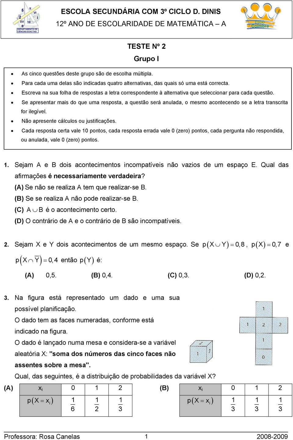 Se apresentar mais do que uma resposta, a questão será anulada, o mesmo acontecendo se a letra transcrita for ilegível. Não apresente cálculos ou justificações.