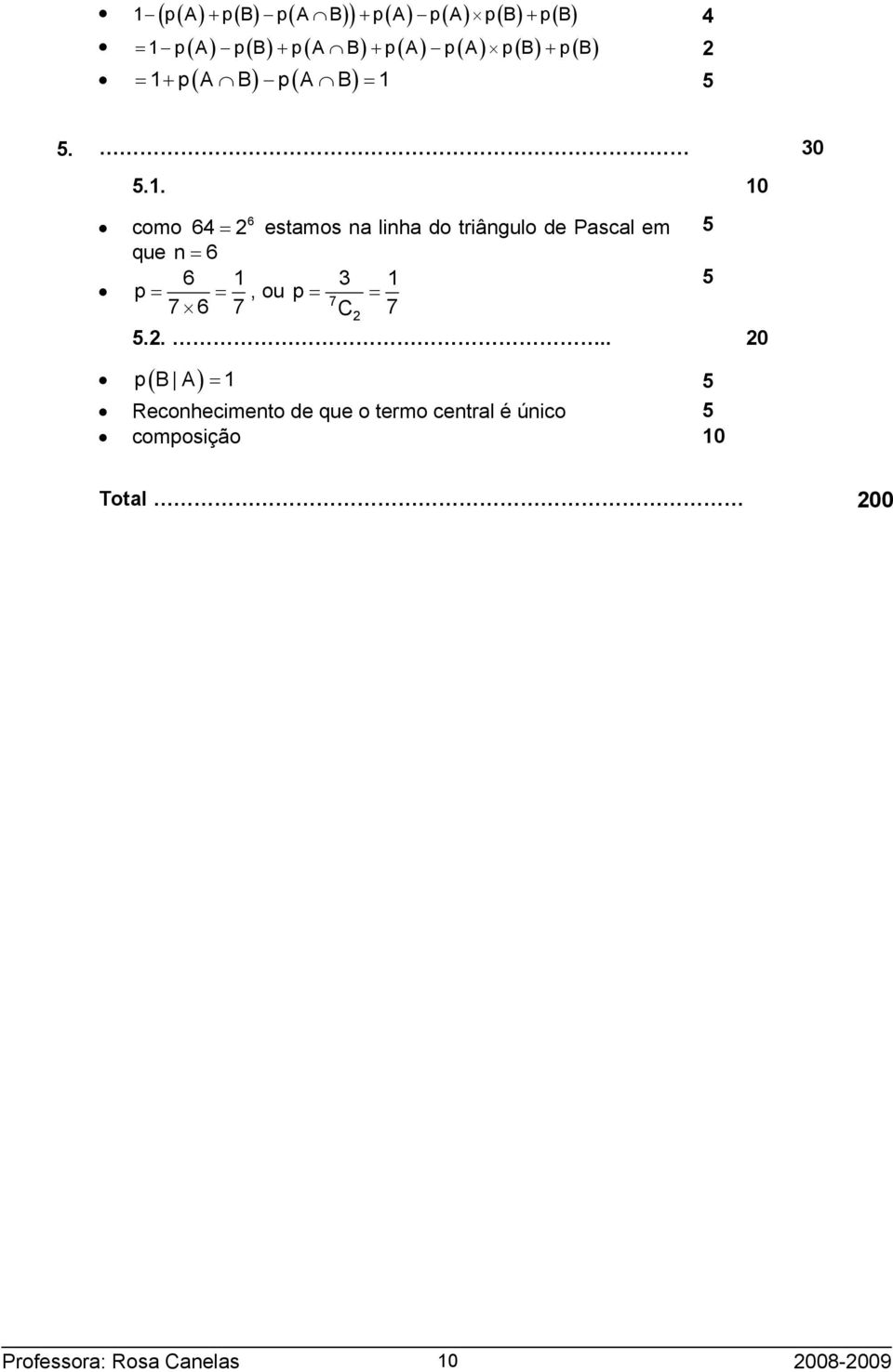 . 0 como 4 = estamos na linha do triângulo de Pascal em que n = p = =, ou p = = 7 7