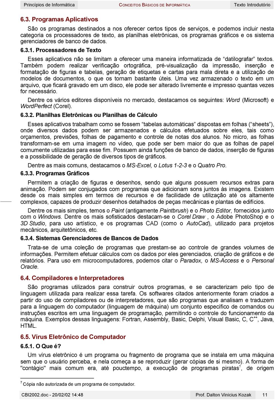 Também podem realizar verificação ortográfica, pré-visualização da impressão, inserção e formatação de figuras e tabelas, geração de etiquetas e cartas para mala direta e a utilização de modelos de