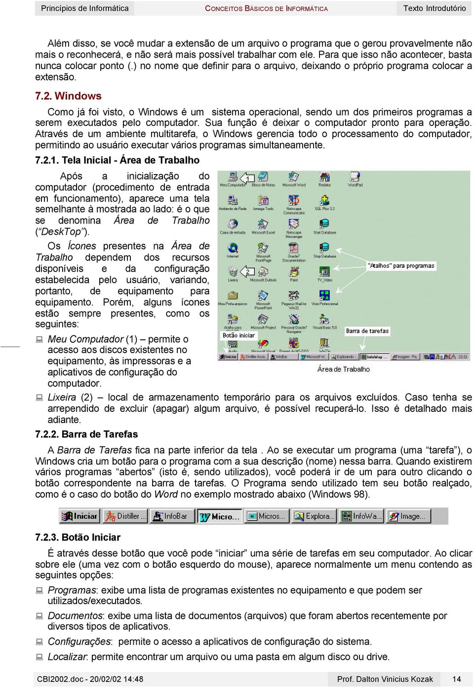 Windows Como já foi visto, o Windows é um sistema operacional, sendo um dos primeiros programas a serem executados pelo computador. Sua função é deixar o computador pronto para operação.