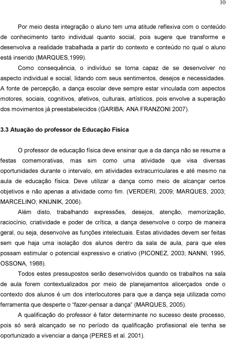 Como consequência, o indivíduo se torna capaz de se desenvolver no aspecto individual e social, lidando com seus sentimentos, desejos e necessidades.