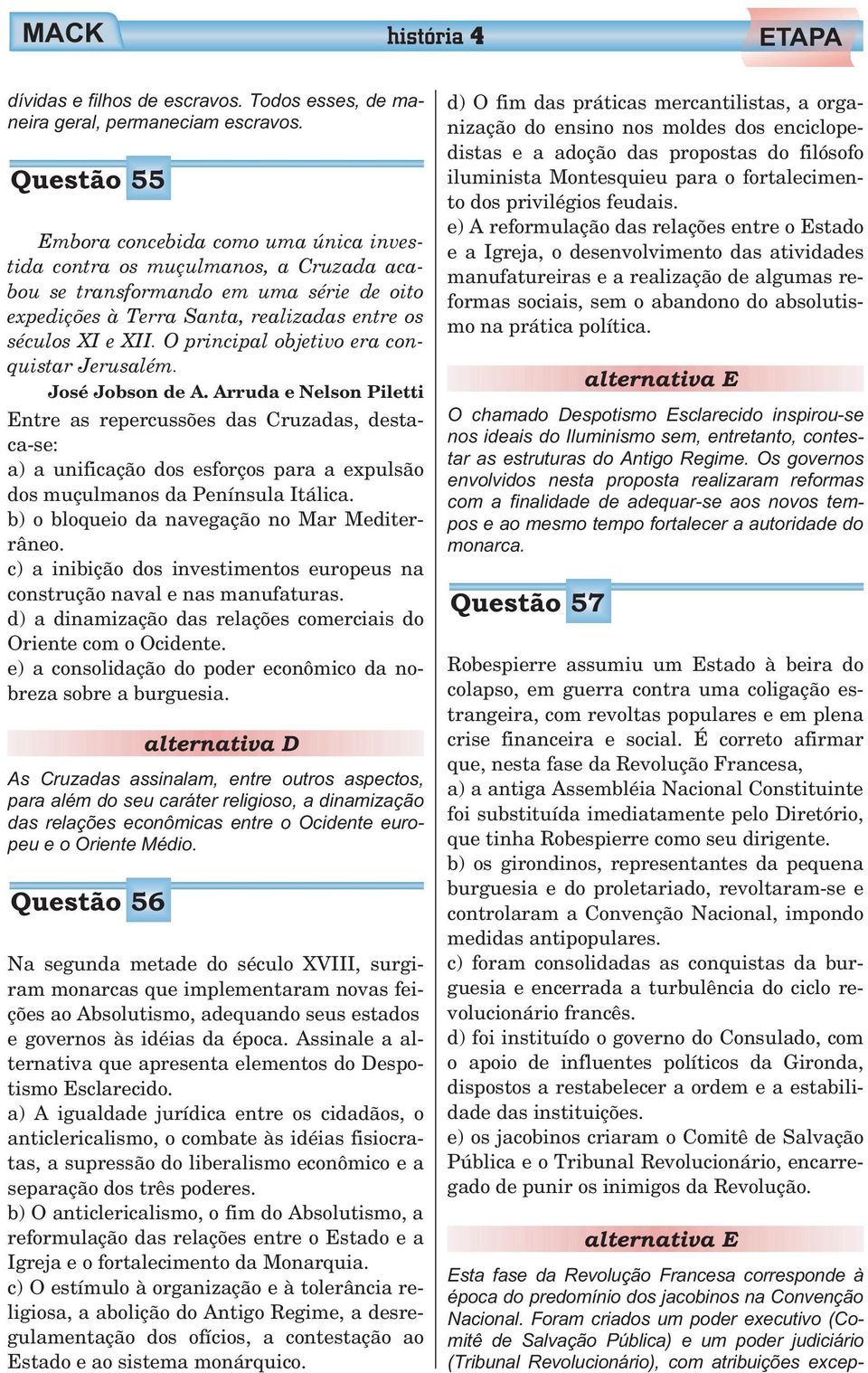 O principal objetivo era conquistar Jerusalém. José Jobson de A.