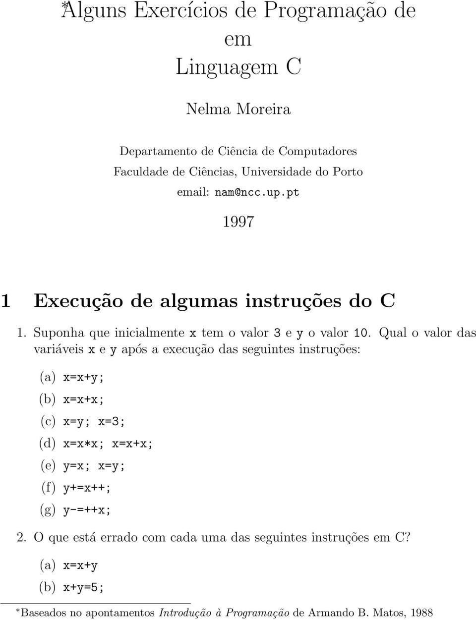 Qual o valor das variáveis x e y após a execução das seguintes instruções: (a) x=x+y; (b) x=x+x; (c) x=y; x=3; (d) x=x*x; x=x+x; (e) y=x; x=y; (f)