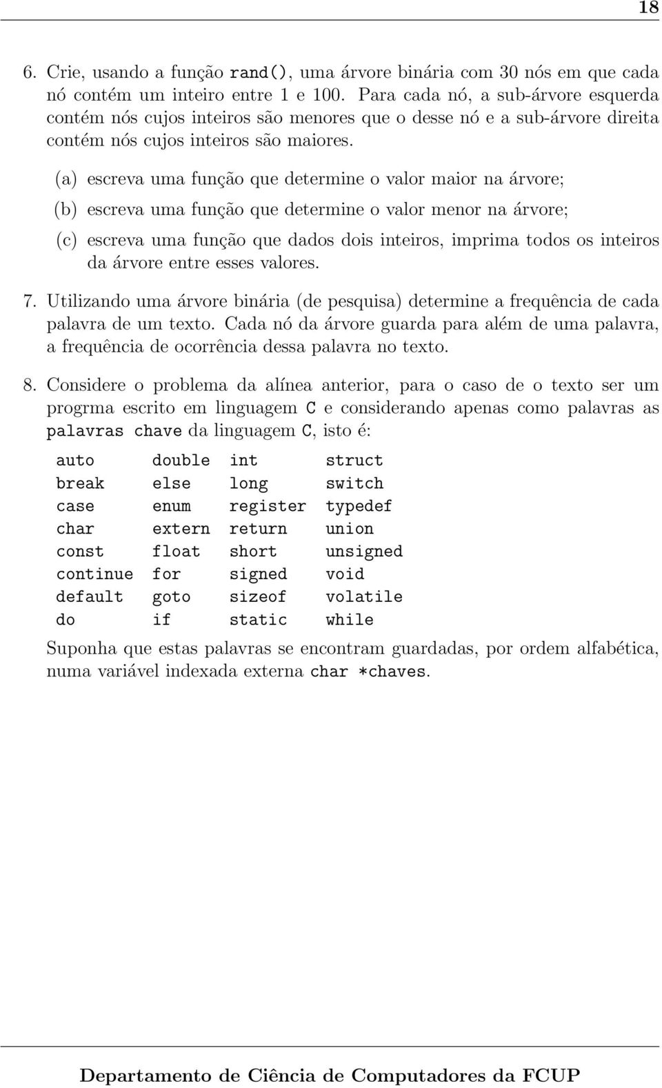 (a) escreva uma função que determine o valor maior na árvore; (b) escreva uma função que determine o valor menor na árvore; (c) escreva uma função que dados dois inteiros, imprima todos os inteiros