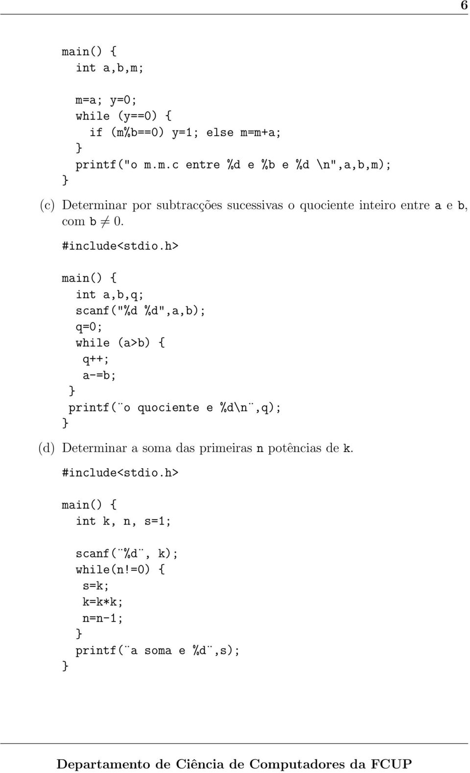 Determinar por subtracções sucessivas o quociente inteiro entre a e b, com b 0.