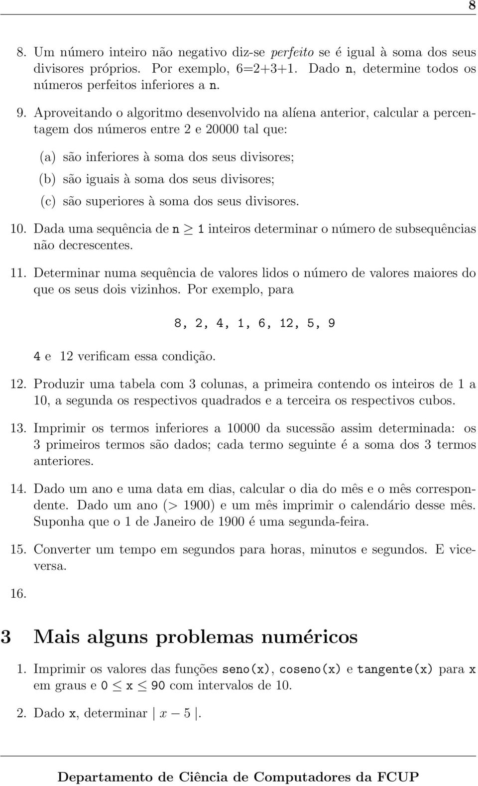 divisores; (c) são superiores à soma dos seus divisores. 10. Dada uma sequência de n 1 inteiros determinar o número de subsequências não decrescentes. 11.