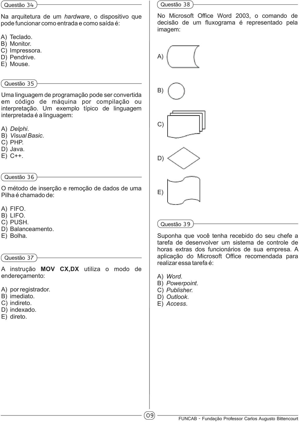 compilação ou interpretação. Um exemplo típico de linguagem interpretada é a linguagem: A) Delphi. B) Visual Basic. C) PHP. D) Java. E) C++.