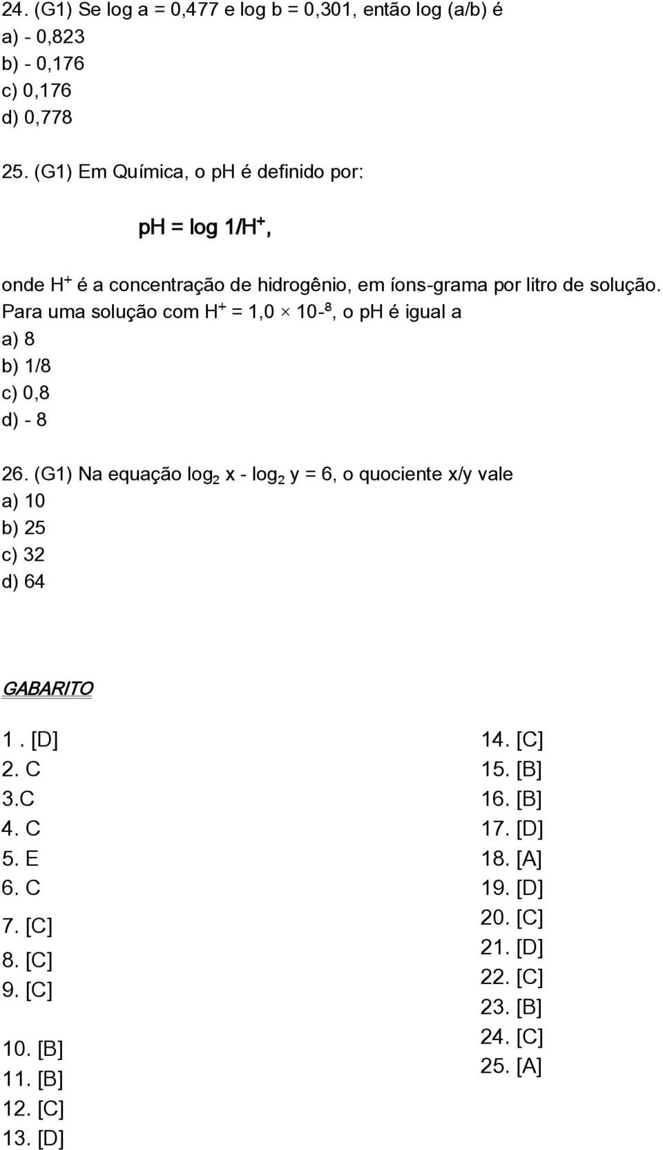 Para uma solução com H = 1,0 10, o ph é igual a a) 8 b) 1/8 c) 0,8 d) - 8 26.