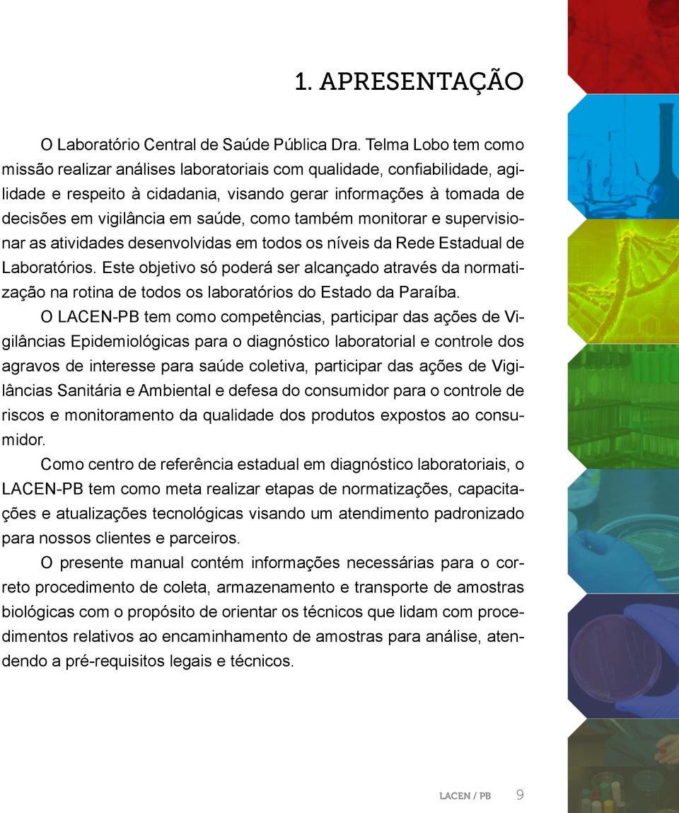 também monitorar e supervisionar as atividades desenvolvidas em todos os níveis da Rede Estadual de Laboratórios.