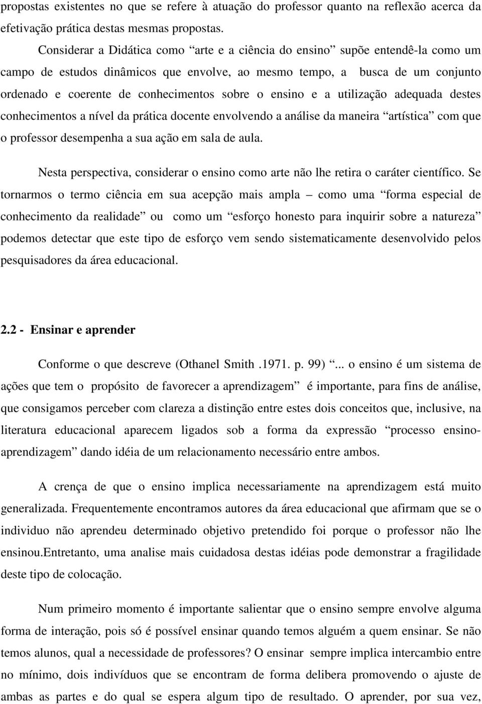 sobre o ensino e a utilização adequada destes conhecimentos a nível da prática docente envolvendo a análise da maneira artística com que o professor desempenha a sua ação em sala de aula.