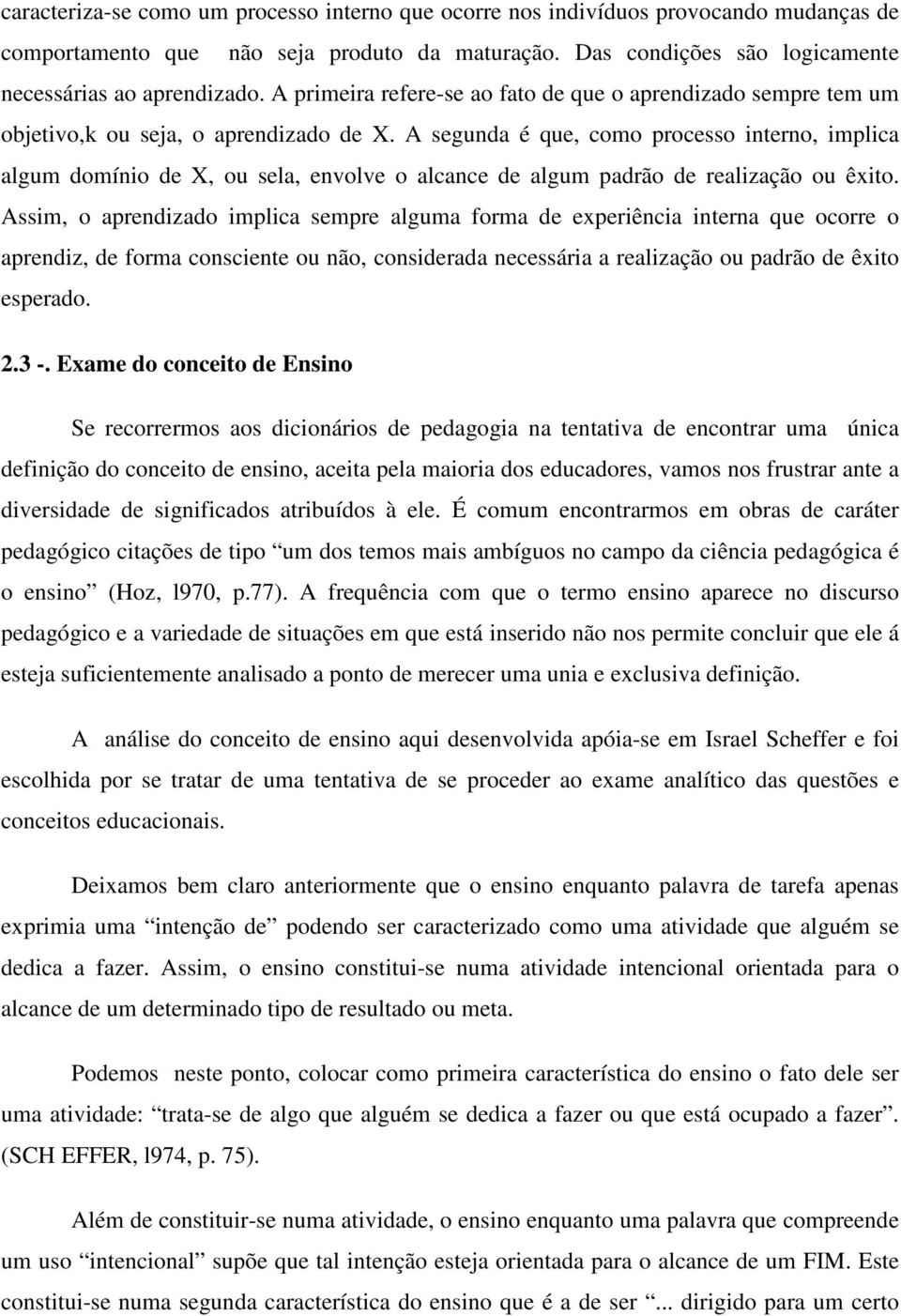 A segunda é que, como processo interno, implica algum domínio de X, ou sela, envolve o alcance de algum padrão de realização ou êxito.