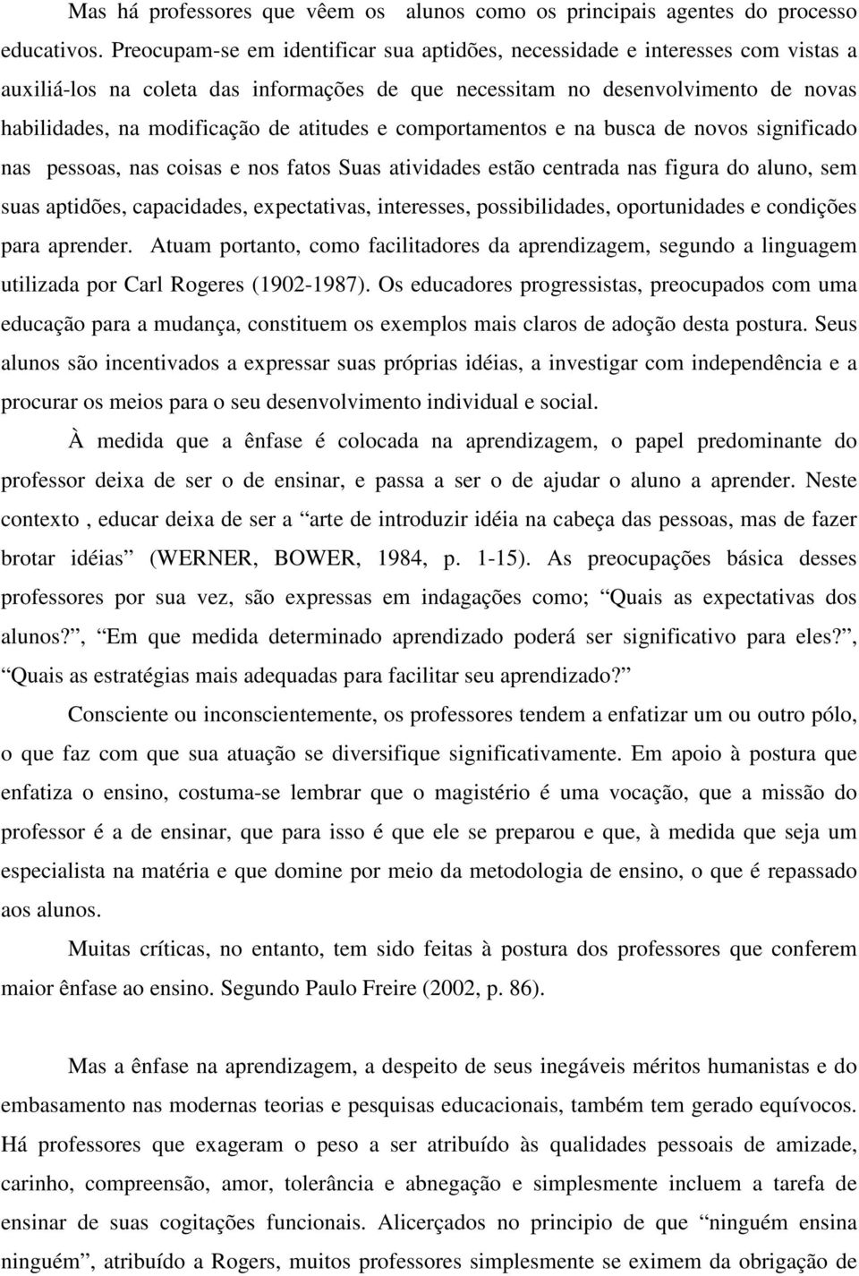 atitudes e comportamentos e na busca de novos significado nas pessoas, nas coisas e nos fatos Suas atividades estão centrada nas figura do aluno, sem suas aptidões, capacidades, expectativas,