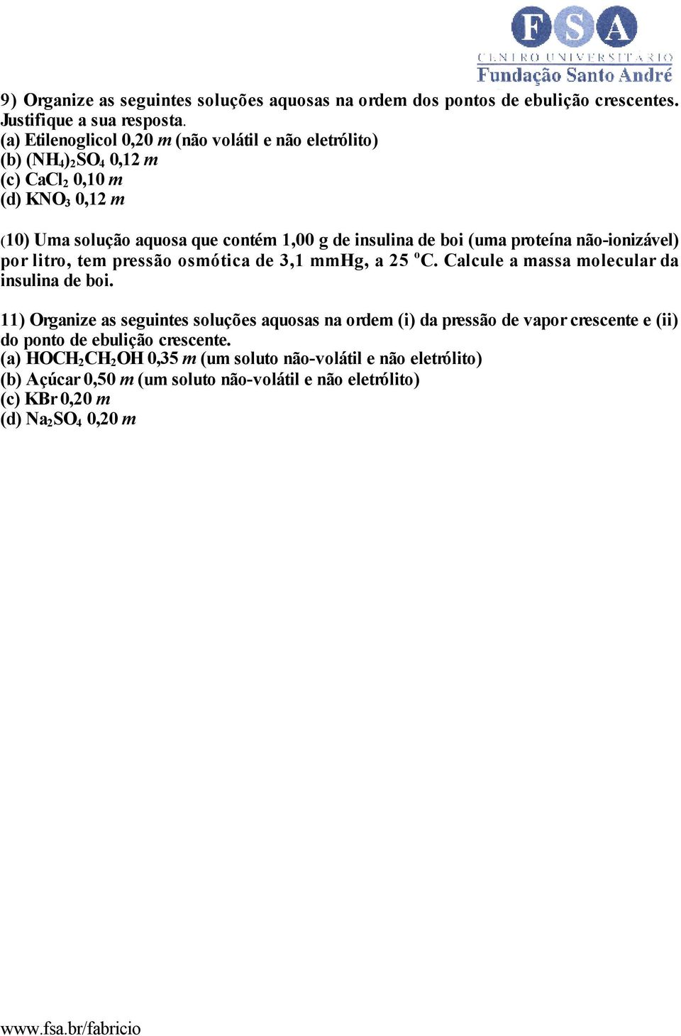 boi (uma proteína não-ionizável) por litro, tem pressão osmótica de 3,1 mmg, a 25 o C. Calcule a massa molecular da insulina de boi.