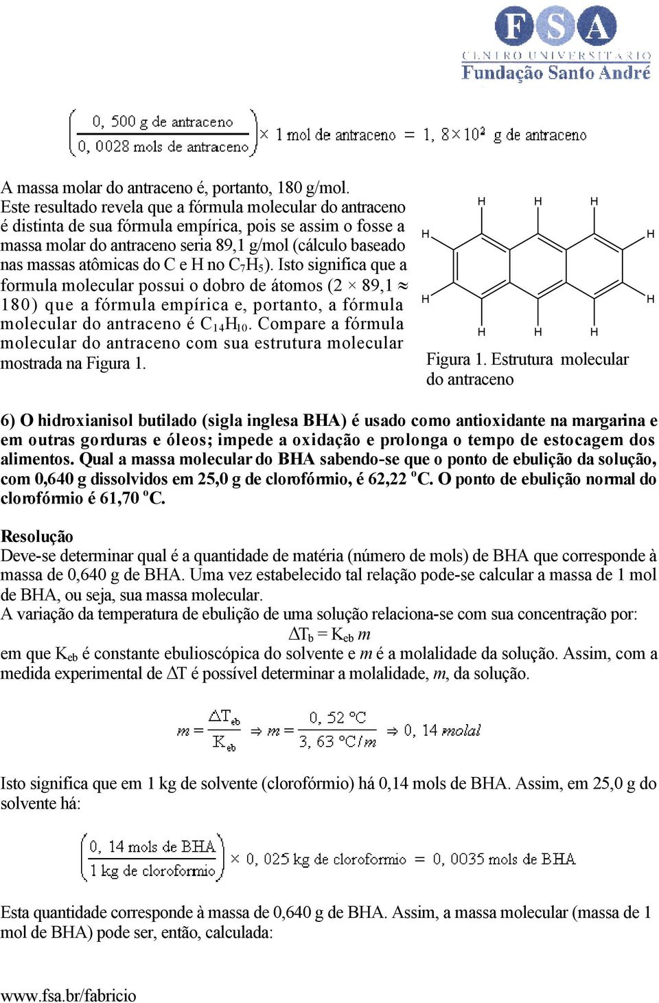 do C e no C 7 5 ). Isto significa que a formula molecular possui o dobro de átomos (2 89,1 180) que a fórmula empírica e, portanto, a fórmula molecular do antraceno é C 14 10.