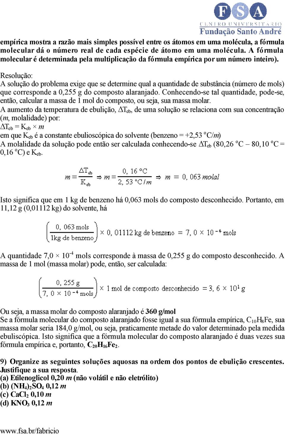 Resolução: A solução do problema exige que se determine qual a quantidade de substância (número de mols) que corresponde a 0,255 g do composto alaranjado.