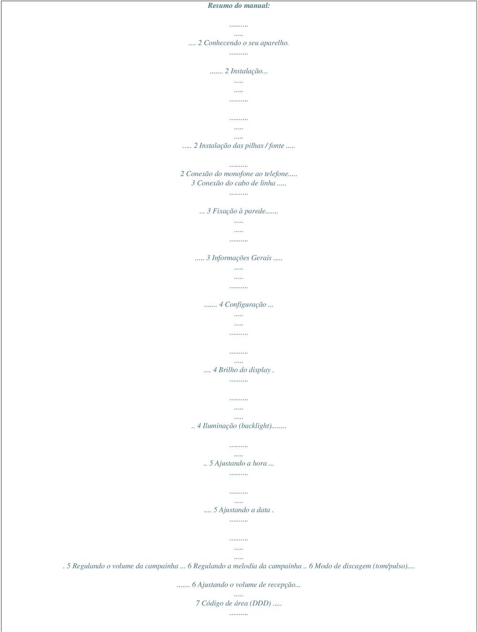 . 3 Informações Gerais.. 4 Configuração...... 4 Brilho do display... 4 Iluminação (backlight)..... 5 Ajustando a hora.