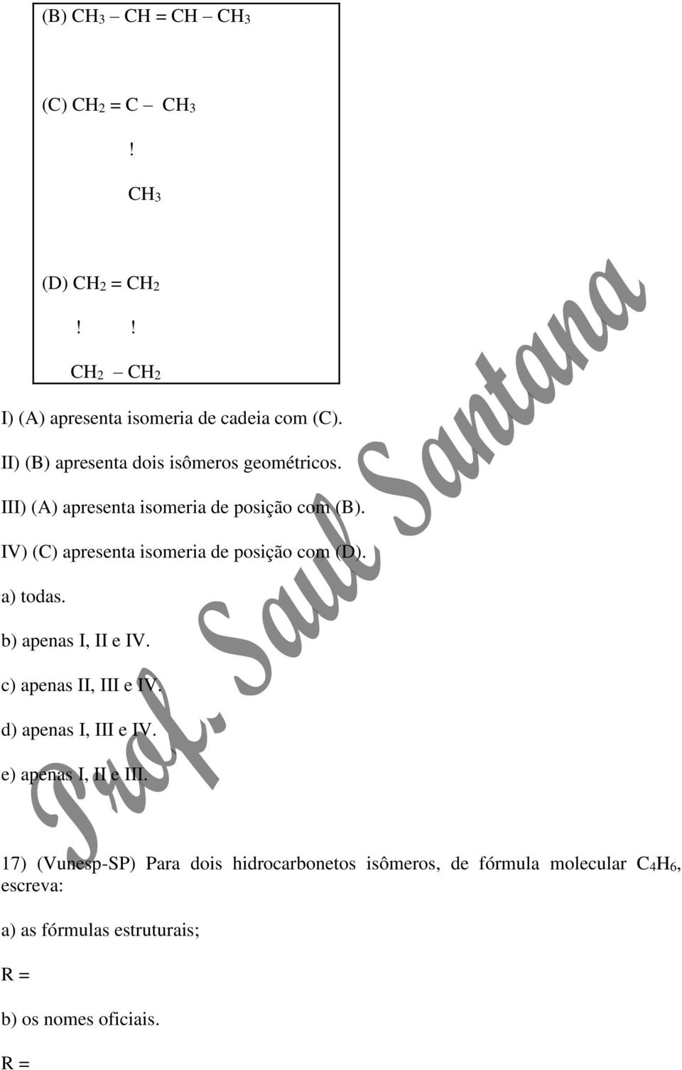 IV) (C) apresenta isomeria de posição com (D). a) todas. b) apenas I, II e IV. c) apenas II, III e IV.