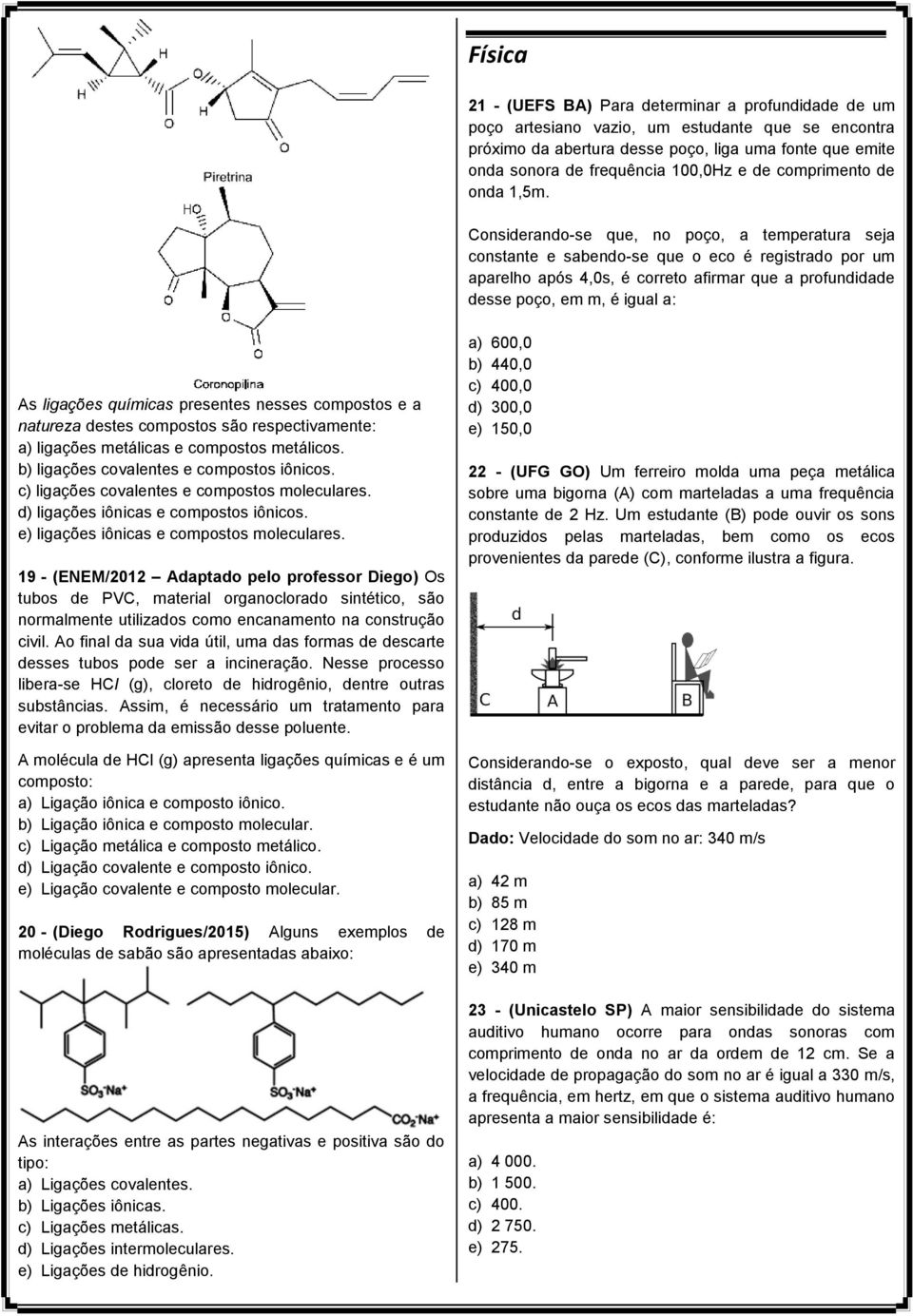 Considerando-se que, no poço, a temperatura seja constante e sabendo-se que o eco é registrado por um aparelho após 4,0s, é correto afirmar que a profundidade desse poço, em m, é igual a: As ligações