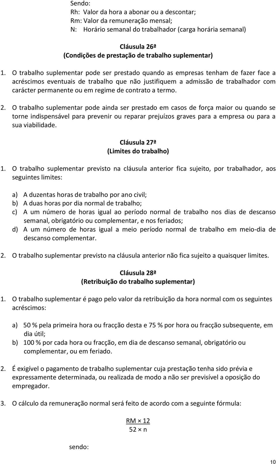 O trabalho suplementar pode ser prestado quando as empresas tenham de fazer face a acréscimos eventuais de trabalho que não justifiquem a admissão de trabalhador com carácter permanente ou em regime