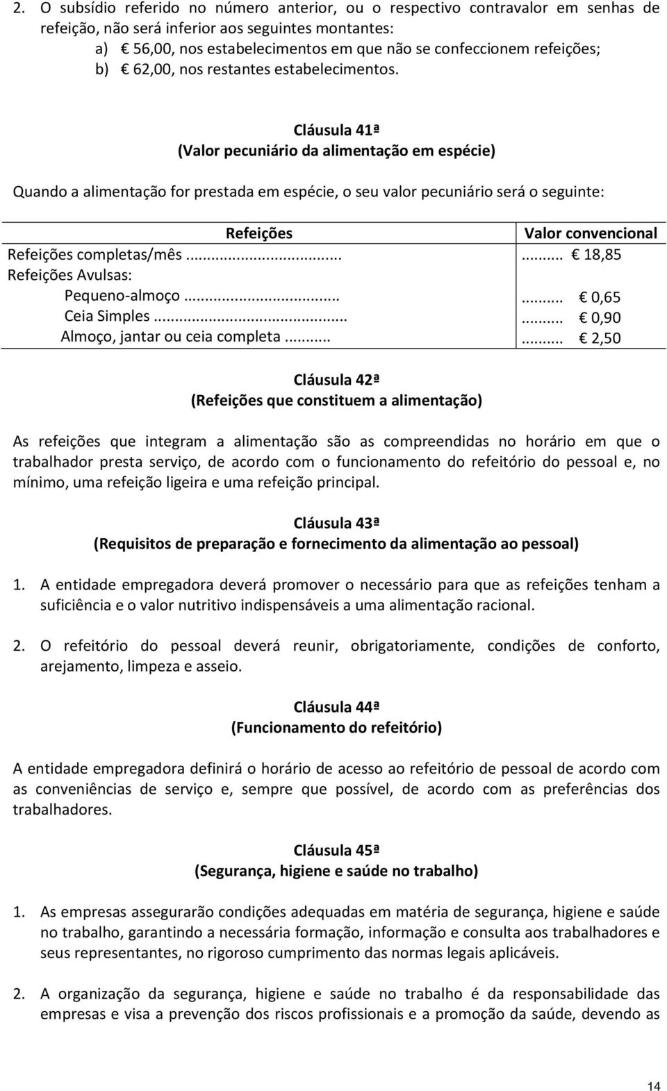 Cláusula 41ª (Valor pecuniário da alimentação em espécie) Quando a alimentação for prestada em espécie, o seu valor pecuniário será o seguinte: Refeições Refeições completas/mês.