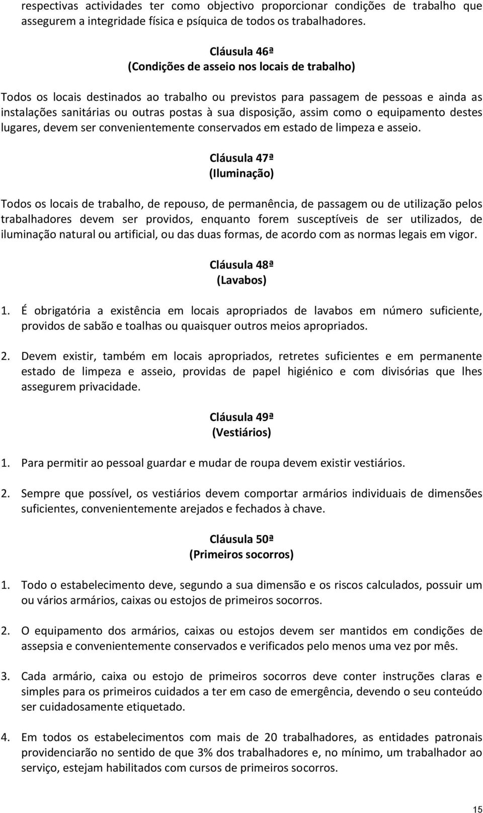 disposição, assim como o equipamento destes lugares, devem ser convenientemente conservados em estado de limpeza e asseio.