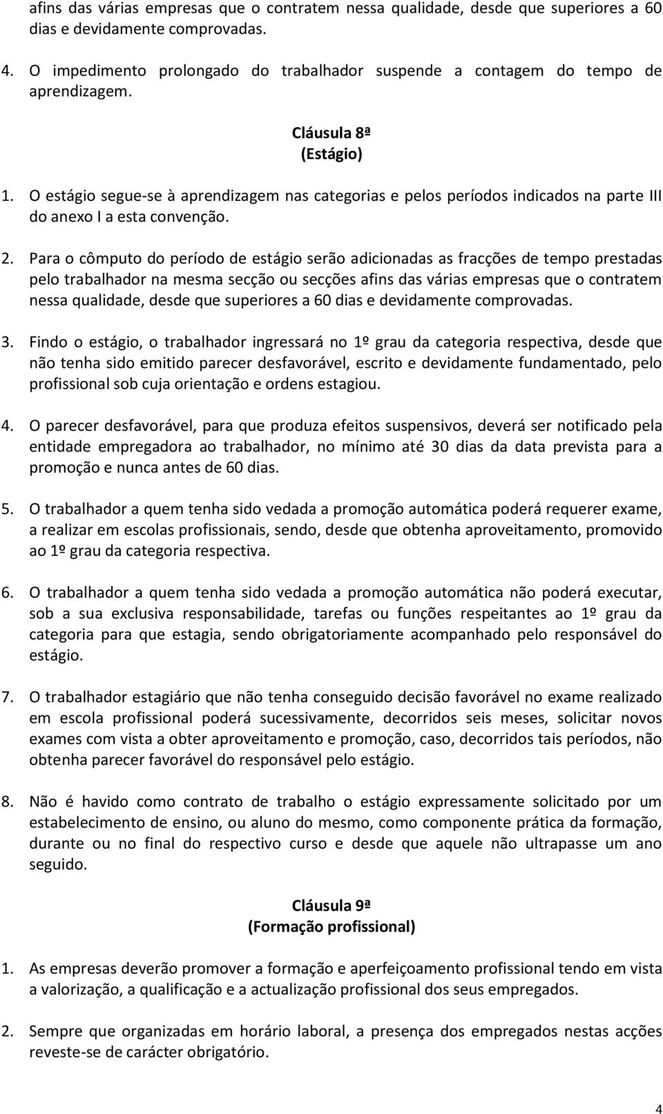 O estágio segue-se à aprendizagem nas categorias e pelos períodos indicados na parte III do anexo I a esta convenção. 2.